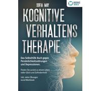 Kognitive Verhaltenstherapie: Das Selbsthilfe Buch gegen Persönlichkeitsstörungen und Depressionen. Finden Sie zurück zu einem Leben voller Glück und Zufriedenheit! Inkl. vieler Übungen und Workbook