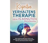 Kognitive Verhaltenstherapie - Dein 15 Minuten Programm I Mehr Gelassenheit, innere Ruhe und mentale Stärke durch positive Psychologie - Weil du mehr bist als deine Sorgen