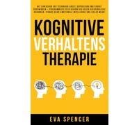 Kognitive Verhaltenstherapie: Mit einfachen CBT-Techniken Angst, Depression und Furcht überwinden - programmiere dein Gehirn neu gegen aufdringliche ... Missbrauch und emotionaler Manipulation)