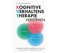 Kognitive Verhaltenstherapie verstehen: Wie Gedanken, Gefühle und Verhalten zusammenwirken und innere Muster nachhaltig verändert werden