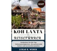 KOH LANTA REISEFÜHRER: Entdecken Sie die Top-Sehenswürdigkeiten, die pulsierende Kultur und versteckte Juwelen. (Weber Reisebuchsammlungen (GR))
