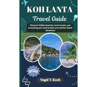 KOH LANTA TRAVEL GUIDE: Discover hidden beaches, local secrets, and everything you need to plan your perfect island adventure (Vogel Koch the Explorer ENG)