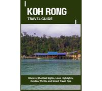 KOH RONG TRAVEL GUIDE: Discover the Best Sights, Local Highlights, Outdoor Thrills, and Smart Travel Tips