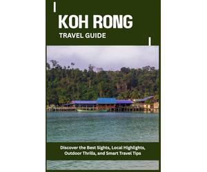 KOH RONG TRAVEL GUIDE: Discover the Best Sights, Local Highlights, Outdoor Thrills, and Smart Travel Tips