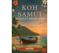 KOH SAMUI Reiseführer 2025: Thailands tropisches Juwel - Beste Strände, versteckte Rückzugsorte, Street Food, Tagesausflüge und lokale Geheimnisse