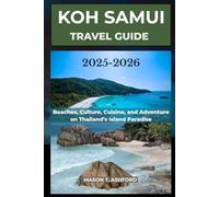 KOH SAMUI TRAVEL GUIDE 2025 - 2026: Explore Thailand’s Island Paradise of Beaches, Culture, Cuisine and Adventure (Explore the World: Your Ultimate ... to Discovering the World's Top Destinations)