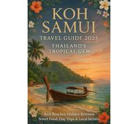 KOH SAMUI Travel Guide 2025: Thailand’s Tropical Gem - Best Beaches, Hidden Retreats, Street Food, Day Trips & Local Secrets
