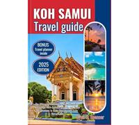KOH SAMUI TRAVEL GUIDE 2025: The Ultimate Handbook Packed with Insider Knowledge, Rich Cultural Insights, and Iconic Destinations to Make Your Journey Truly Remarkable