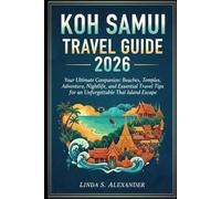 Koh Samui Travel Guide 2026: Your Ultimate Companion: Beaches, Temples, Adventure, Nightlife, and Essential Travel Tips for an Unforgettable Thai Island Escape
