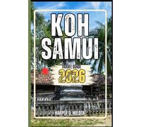 KOH SAMUI TRAVEL GUIDE: A Journey of Experiences From Iconic Landmarks, to Cultures, Cuisines, Adventure and More