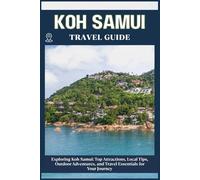 KOH SAMUI TRAVEL GUIDE: Top Attractions, Local Tips, Outdoor Adventures, and Travel Essentials for Your Journey