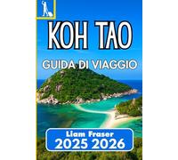 KOH TAO GUIDA DI VIAGGIO 2025 2026: Pianifica, esplora e scopri le spiagge, la cultura e la vita marina di Koh Tao