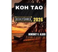KOH TAO REISEFÜHRER: Entdecken Sie verborgene Schätze, praktische Tipps und unvergessliche Erlebnisse für jeden Schritt Ihres Reiseabenteuers.