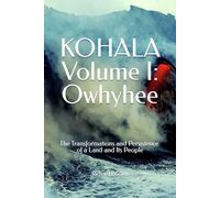KOHALA Volume I: Owhyhee: The Transformations and Persistence of a Land and Its People