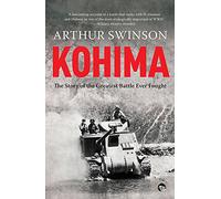 Kohima: The Story of the Greatest Battle Ever Fought [Paperback] [Jan 01, 2016] Arthur Swinson