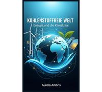 Kohlenstofffreie Welt: Energie und die Klimakrise: 4 (Zukunft der Energie)