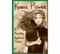 Kohsee Plower: A Monster Huntress Made (The Kohsee Plower Series)