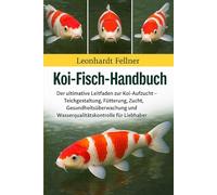 KOI-FISCH-HANDBUCH: Der ultimative Leitfaden zur Koi-Aufzucht - Teichgestaltung, Fütterung, Zucht, Gesundheitsüberwachung und Wasserqualitätskontrolle für Liebhaber