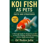 Koi Fish: A Complete Guide to Care, Training, and Bonding for a Happy, Healthy Pet