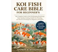 KOI FISH CARE BIBLE FOR BEGINNER'S: The Complete Guide to Koi Fish Keeping, Pond Setup, Water Quality, Feeding, Health Care, Breeding, and Advanced Techniques for Beginners and Experts