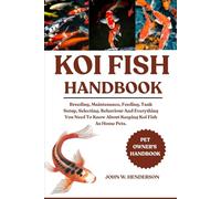KOI FISH HANDBOOK: Breeding, Maintenance, Feeding, Tank Setup, Selecting, Behaviour And Everything You Need To Know About Keeping Koi Fish As Home Pets.