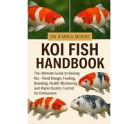 KOI FISH HANDBOOK: The Ultimate Guide to Raising Koi - Pond Design, Feeding, Breeding, Health Monitoring, and Water Quality Control for Enthusiasts
