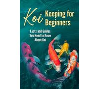 Koi Keeping for Beginners: Facts and Guides You Need to Know About Koi