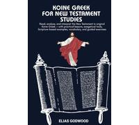 KOINE GR OR NEW TESTAMENT STUDIES: Read, analyze, and interpret the New Testament in original Koine Greek - with practical lessons, exegetical tools, Scripture-based examples and vocabulary
