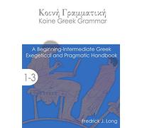 Koine Greek Grammar: A Beginning-Intermediate Exegetical and Pragmatic Handbook