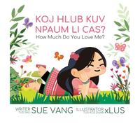 Koj Hlub Kuv Npaum Li Cas?: How Much Do You Love Me? (White Hmong Dialect)