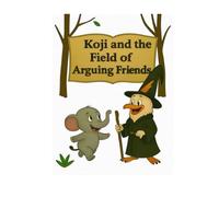 Koji and the Field of Arguing Friends (Koji’s Adventures in the Jungle of Big Feelings)