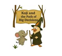 Koji and the Path of Big Decisions (Koji’s Adventures in the Jungle of Big Feelings)
