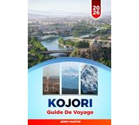 KOJORI GUIDE DE VOYAGE 2026: Découvrez des joyaux cachés, des monuments historiques, des conseils de voyage et des expériences de vacances inoubliables