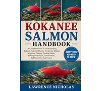 KOKANEE SALMON HANDBOOK: A Complete Guide To Understanding Kokanee Salmon Behavior, Freshwater Habitat, Migration Patterns, Feeding Habits, Fishing Techniques, Conservation, And Ecosystem Importance