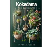 Kokedama, la Guía Completa: Decoración Japonesa De Interior Con Plantas Colgantes, Musgos Y Jardín Vertical (kokedama, terrarios plantas, bonsai libro, jardin en botella, planta flotante)