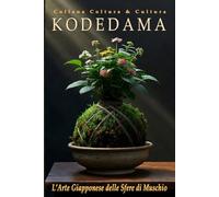 KOKEDAMA - L'Arte Giapponese delle Sfere di Muschio: Guida Completa Illustrata a Colori: Tecnica, Stili, Cura e Filosofia Wabi-Sabi per Principianti ed Esperti (Coltura & Cultura)
