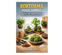 KOKEDAMA MADE SIMPLE: A Beginner’s Guide to Japanese Moss Ball Design, Indoor Plant Styling, and Creative Display Projects