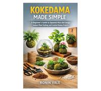 KOKEDAMA MADE SIMPLE: A Beginner’s Guide to Japanese Moss Ball Design, Indoor Plant Styling, and Creative Display Projects