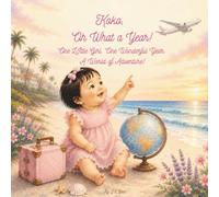 Koko, Oh What a Year!: One little girl. One wonderful year. A whole world of adventure.