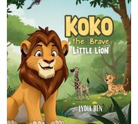 Koko the Brave Little Lion: A Heartwarming Story of Bravery