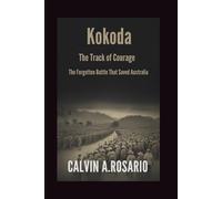 Kokoda: The Track of Courage: The Forgotten Battle That Saved Australia