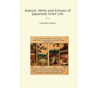 Kokoro: Hints and Echoes of Japanese Inner Life (Classic Books)