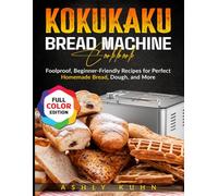 KOKUKAKU Bread Machine Cookbook: Foolproof, Beginner-Friendly Recipes for Perfect Homemade Bread, Dough, and More