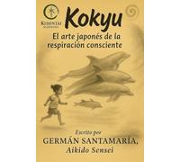KOKYU, el arte japonés de la respiración: La respiracion que armoniza cuerpo, mente y espíritu