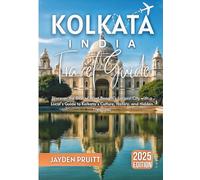 Kolkata, India Travel Guide 2025: Discover the Best of West Bengal’s Largest City with a Local’s Guide to Kolkata’s Culture, History, and Hidden Treasures (Hidden Destinations)
