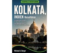 KOLKATA, INDIEN Reiseführer: Ein praktischer Leitfaden für Erstbesucher auf der Suchenach Abenteuern, Kultur und authentischen Einblicken vorOrt.