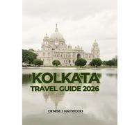 KOLKATA TRAVEL GUIDE 2026: A Practical Travel Guide to Neighborhoods, Culture, Food, and Everyday Life