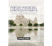 KOLKATA TRAVEL GUIDE 2026: Explore Iconic Landmarks, Bustling Markets, Street Food, Cultural Heritage, Hidden Gems, and Smart Itineraries.