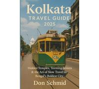 Kolkota Travel Guide 2025: Hidden Temples, Teeming Streets & the Art of Slow Travel in Bengal’s Boldest City