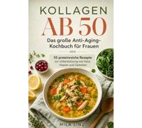 Kollagen ab 50 - Das große Anti-Aging-Kochbuch für Frauen: 55 proteinreiche Rezepte zur Unterstützung von Haut, Haaren und Gelenken